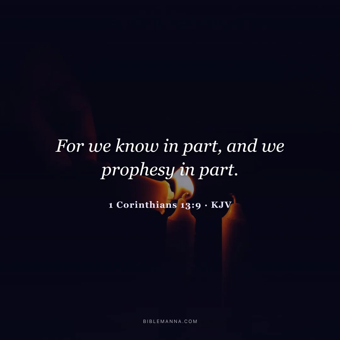 "For we know in part, and we prophesy in part." - 1 Corinthians 13:9 (KJV)