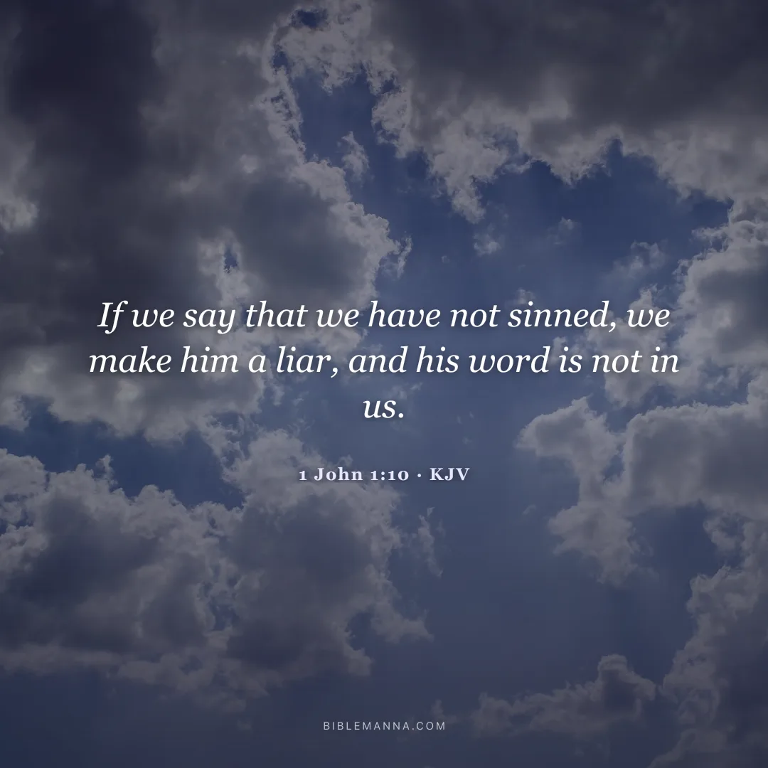 "If we say that we have not sinned, we make him a liar, and his word is not in us." - 1 John 1:10 (KJV)