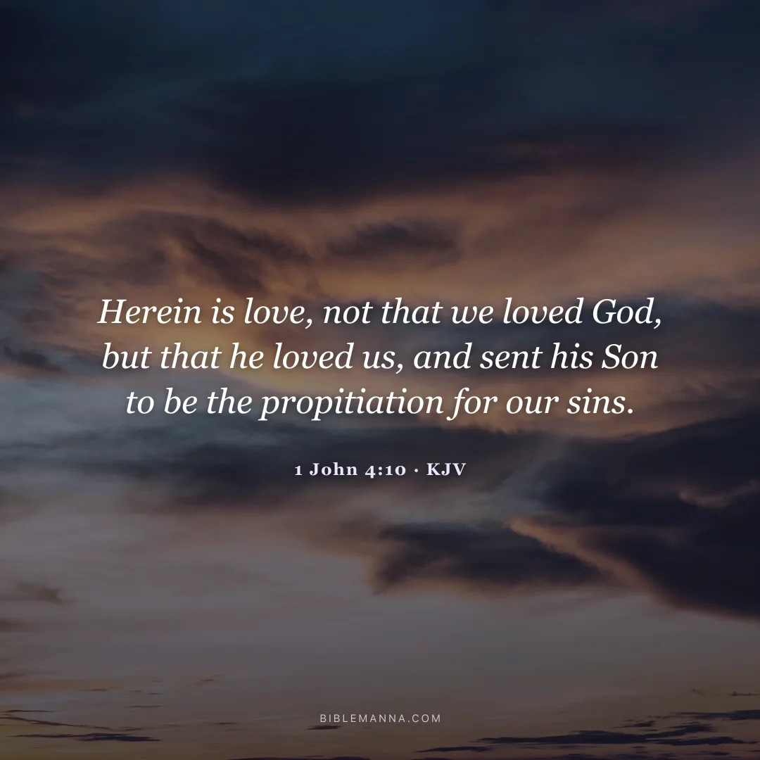 "Herein is love, not that we loved God, but that he loved us, and sent his Son to be the propitiation for our sins." - 1 John 4:10 (KJV)