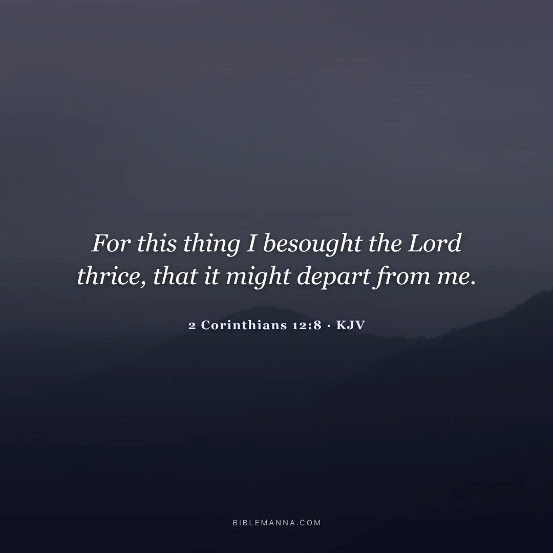 "For this thing I besought the Lord thrice, that it might depart from me." - 2 Corinthians 12:8 (KJV)