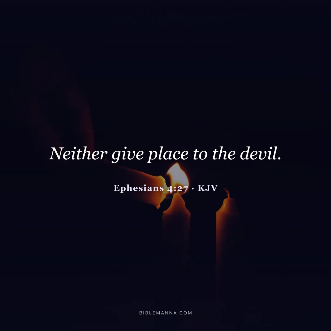 "Neither give place to the devil." - Ephesians 4:27 (KJV)