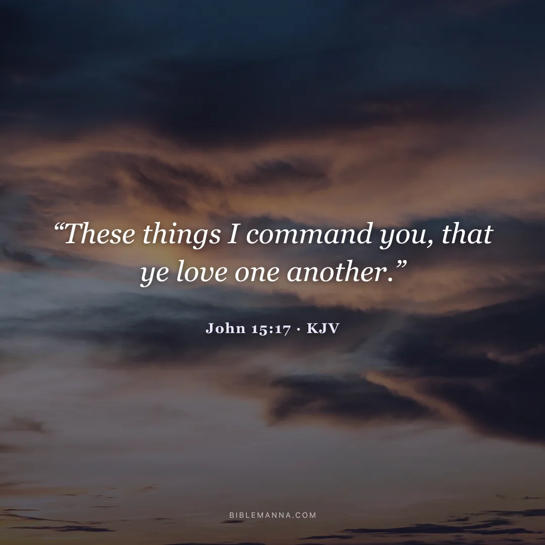 "“These things I command you, that ye love one another.”" - John 15:17 (KJV)