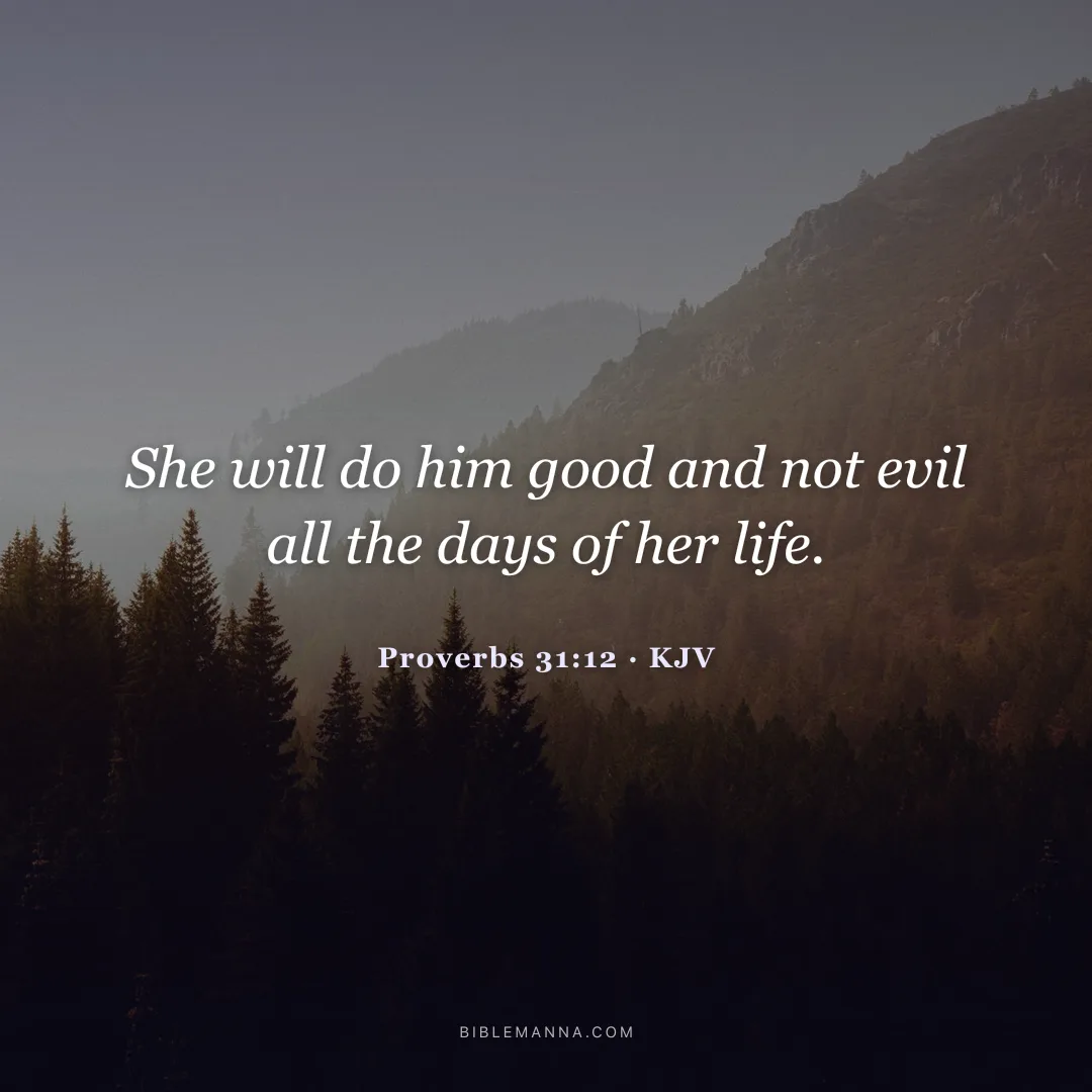 "She will do him good and not evil all the days of her life." - Proverbs 31:12 (KJV)