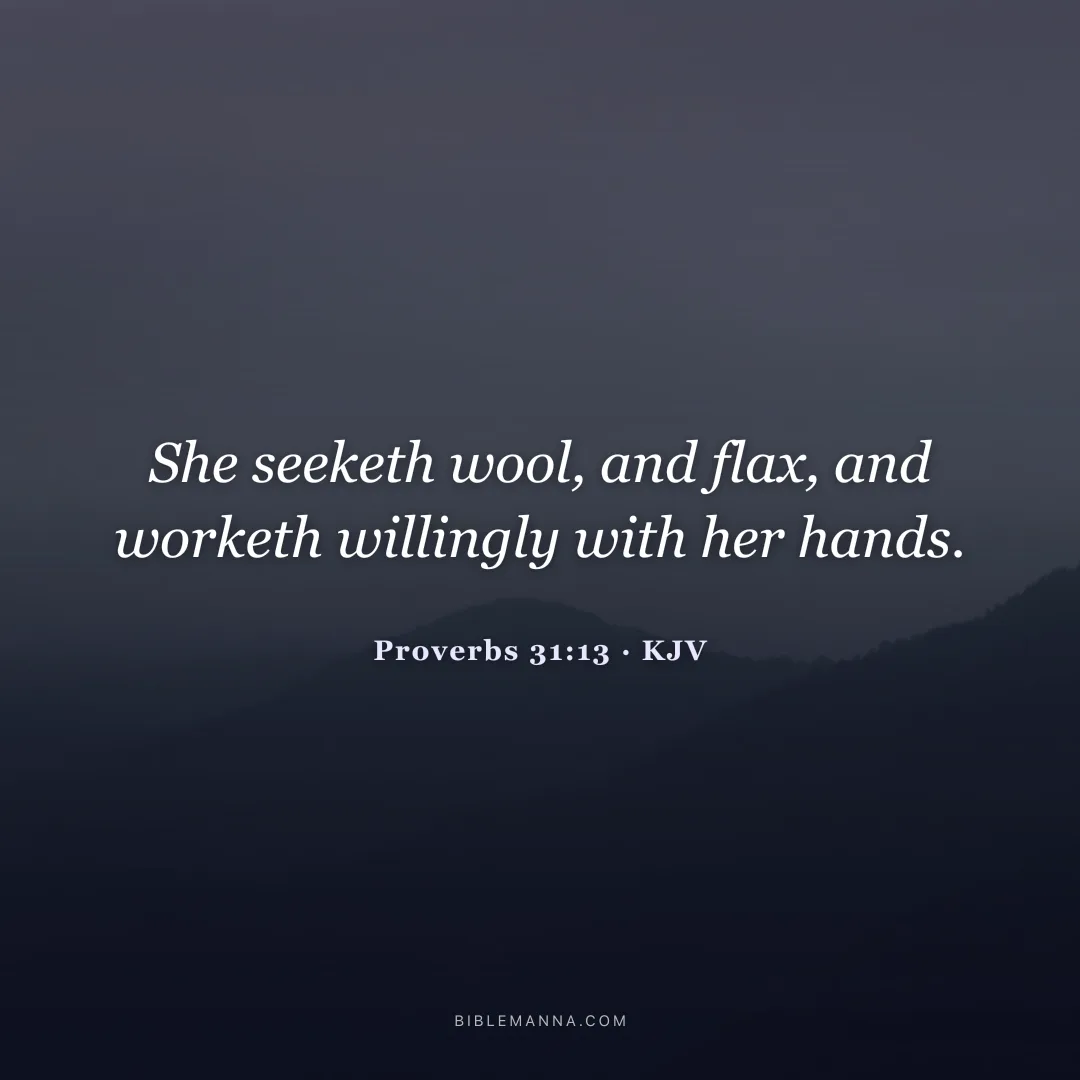 "She seeketh wool, and flax, and worketh willingly with her hands." - Proverbs 31:13 (KJV)