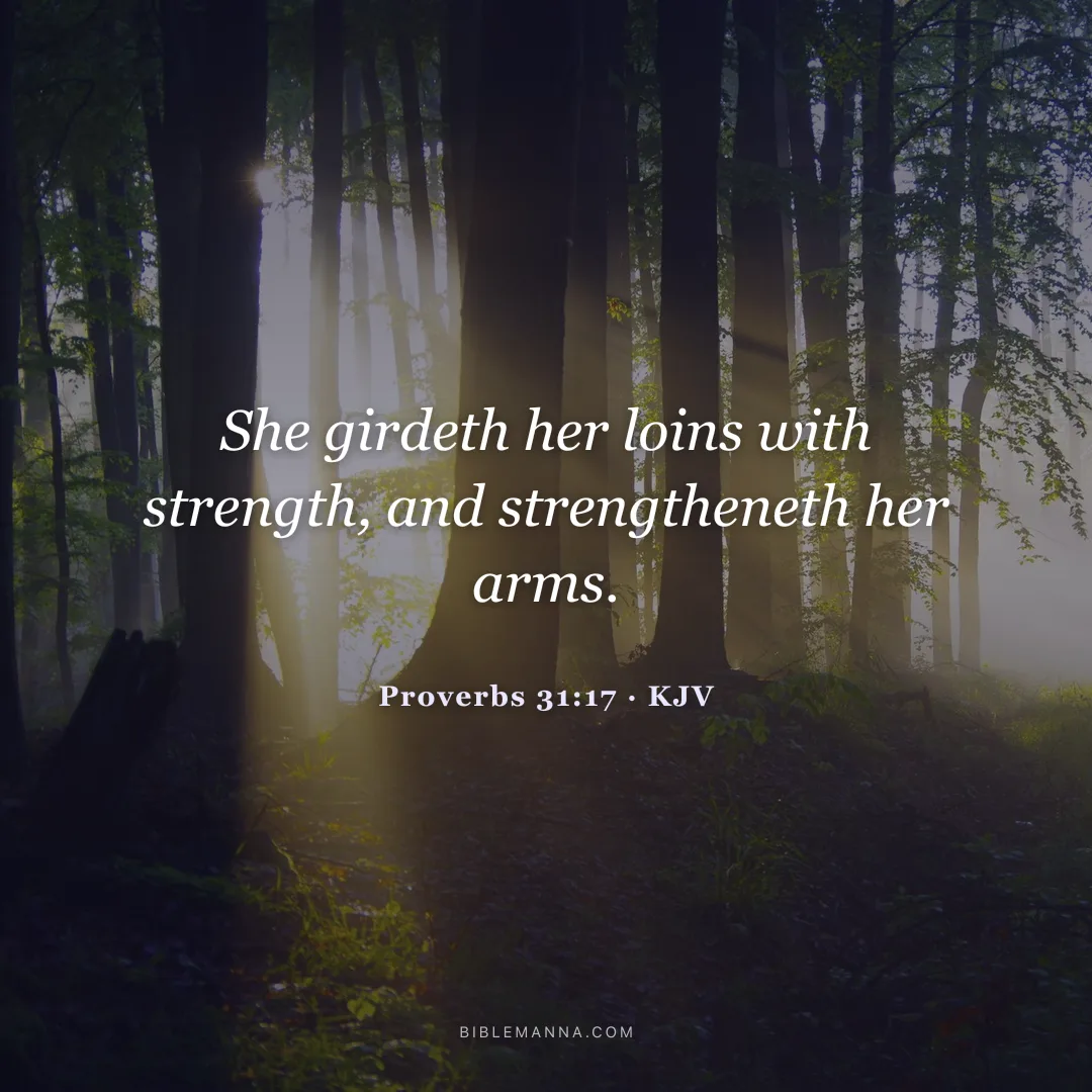 "She girdeth her loins with strength, and strengtheneth her arms." - Proverbs 31:17 (KJV)