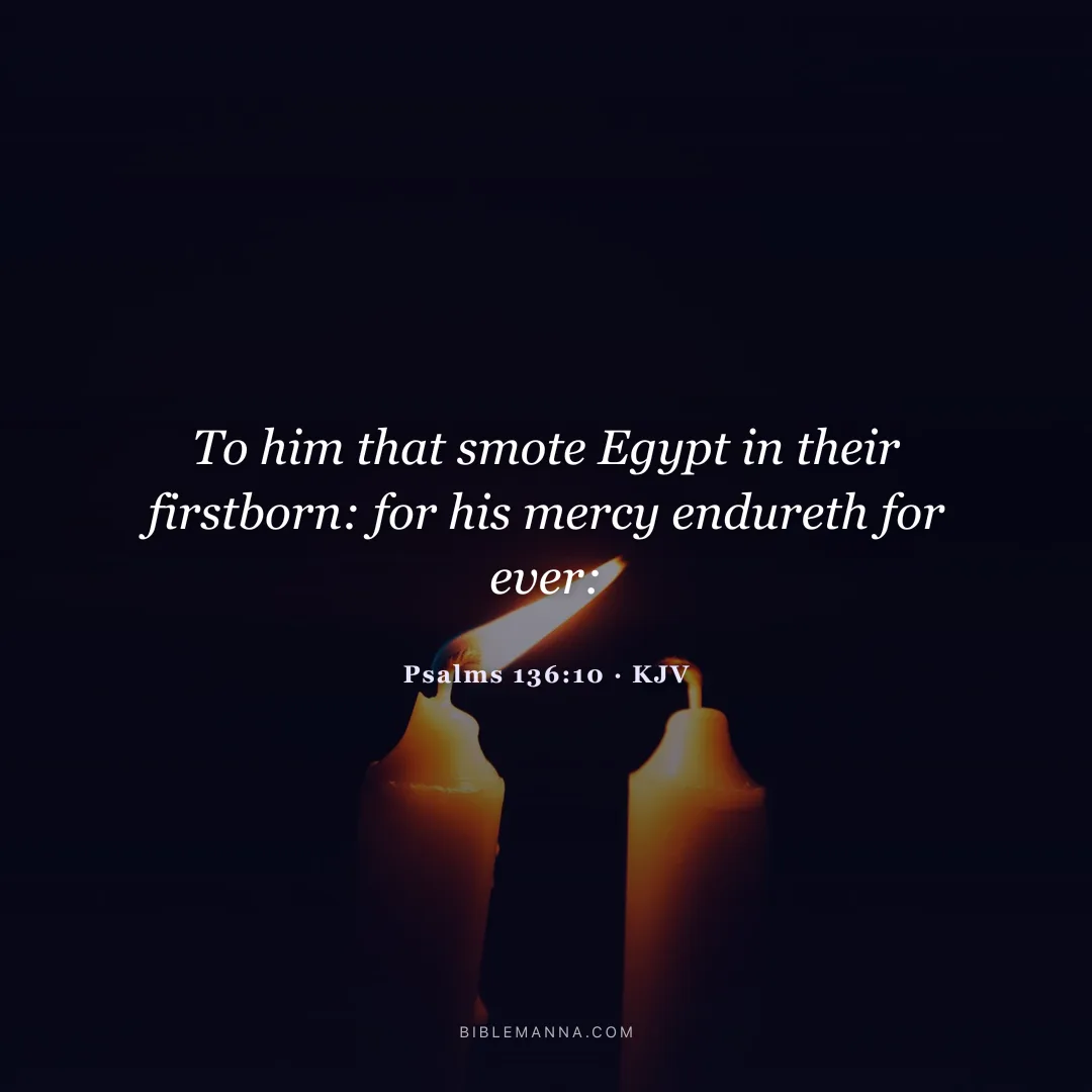 "To him that smote Egypt in their firstborn: for his mercy endureth for ever:" - Psalms 136:10 (KJV)