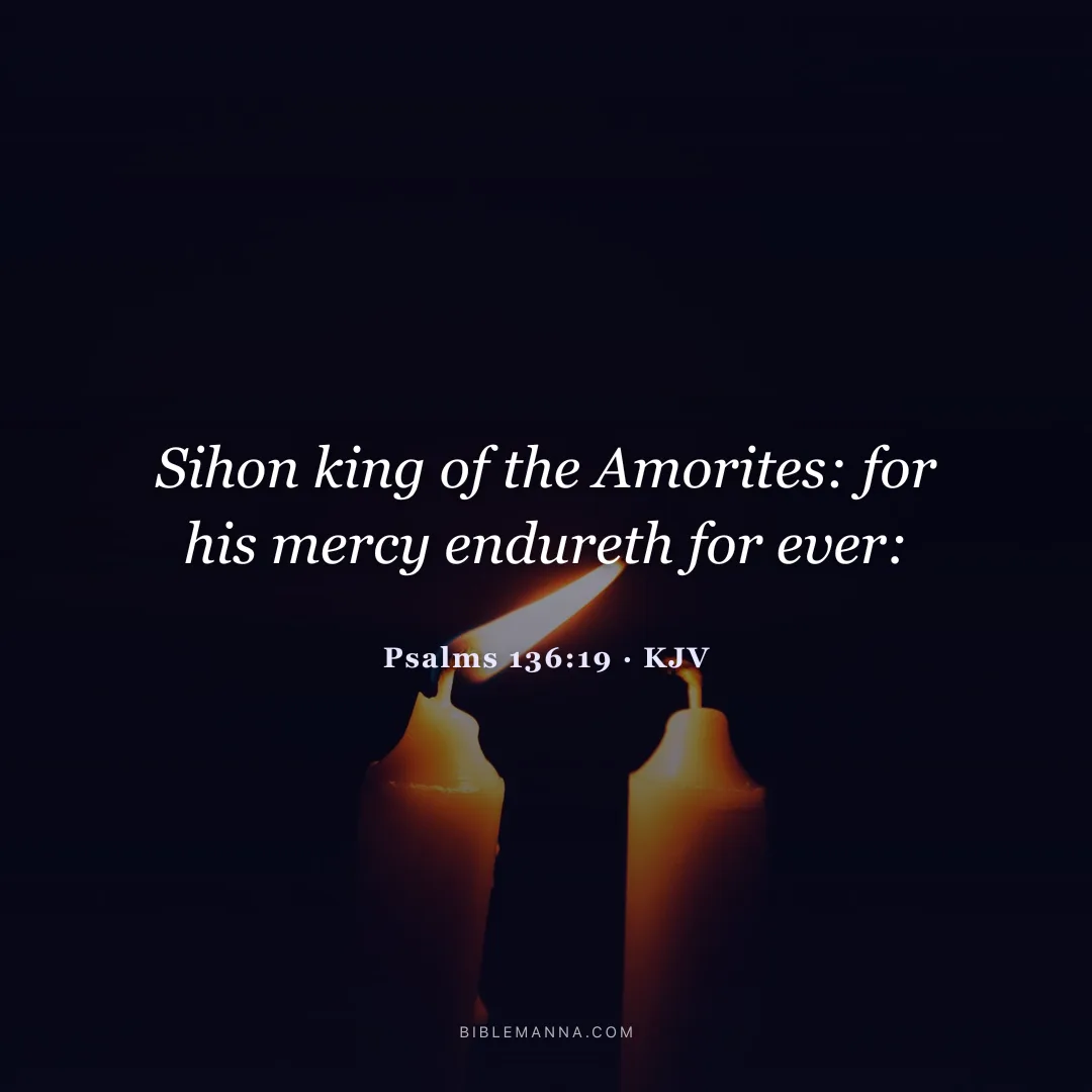 "Sihon king of the Amorites: for his mercy endureth for ever:" - Psalms 136:19 (KJV)