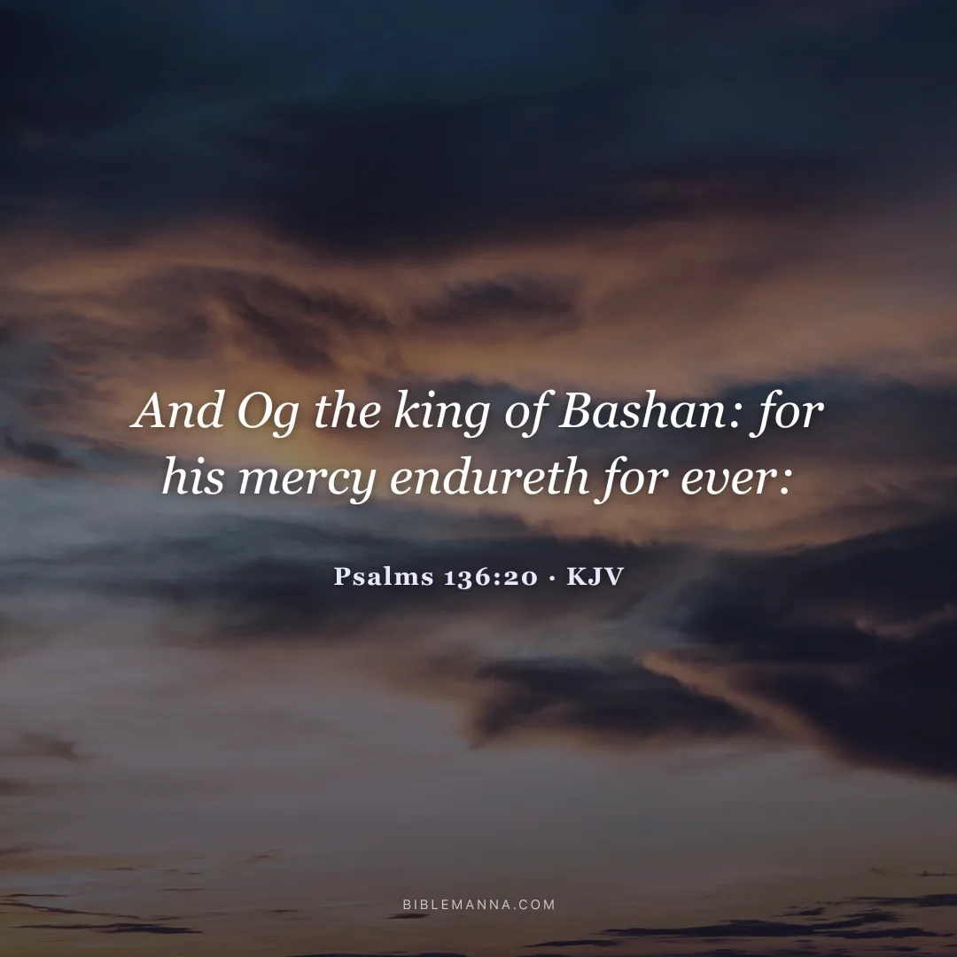 "And Og the king of Bashan: for his mercy endureth for ever:" - Psalms 136:20 (KJV)