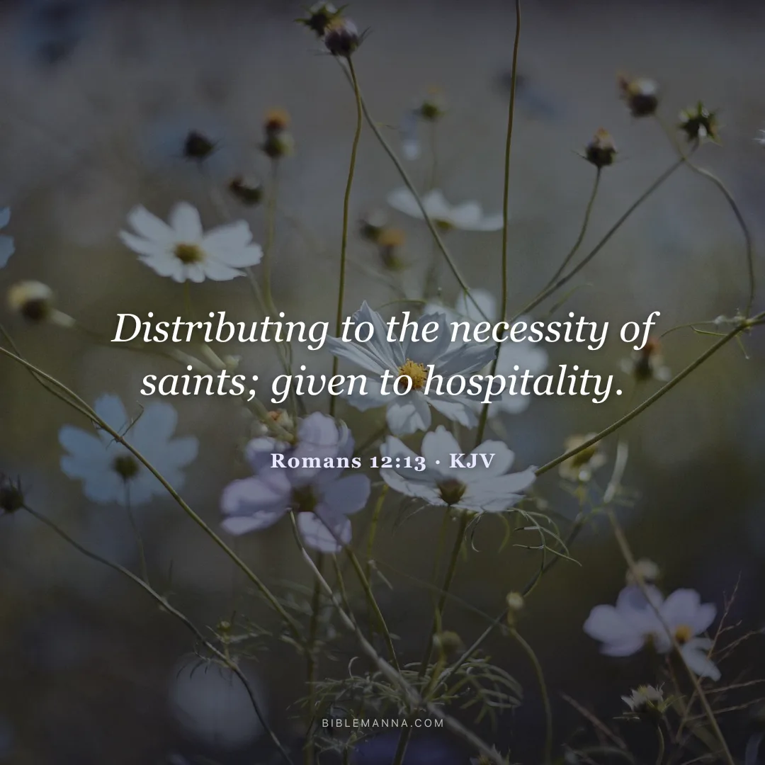 "Distributing to the necessity of saints; given to hospitality." - Romans 12:13 (KJV)
