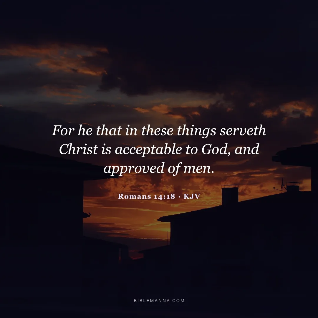 "For he that in these things serveth Christ is acceptable to God, and approved of men." - Romans 14:18 (KJV)