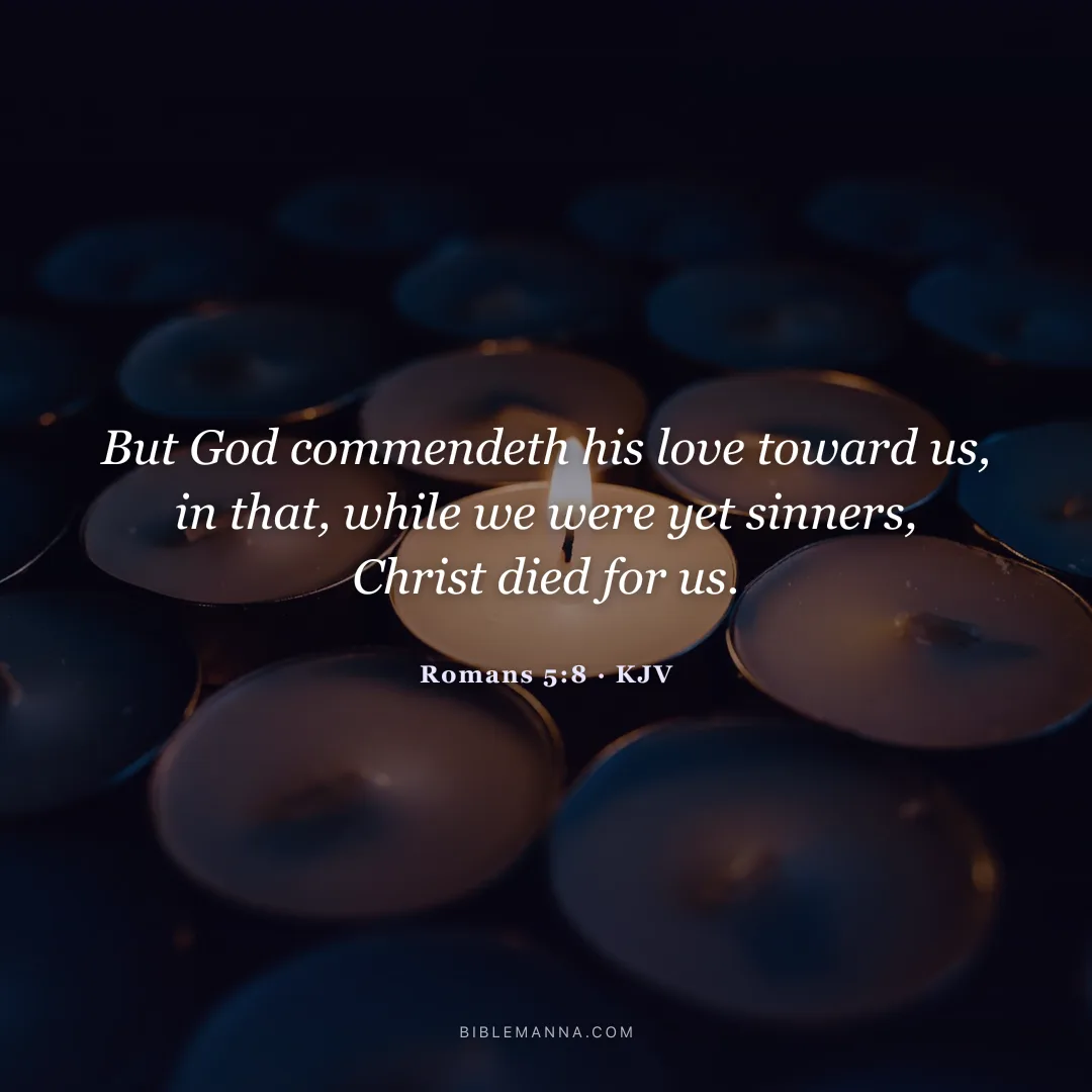 "But God commendeth his love toward us, in that, while we were yet sinners, Christ died for us." - Romans 5:8 (KJV)